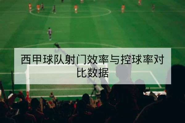 西甲关键球员进球分布与主客场射门效率查询