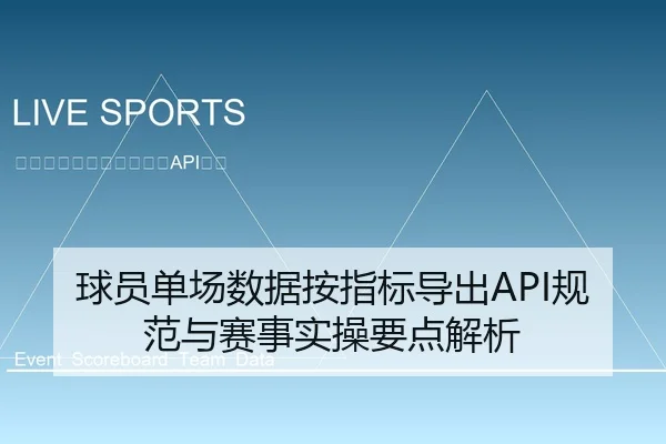 球员单场数据按指标导出API规范与赛事实操要点解析